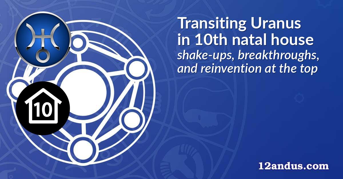 Transiting Uranus in the 10th natal house