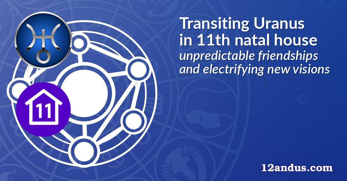 Transiting Uranus in the 11th natal house