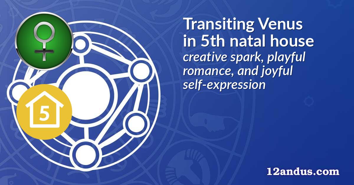 Transiting Venus in the 5th natal house