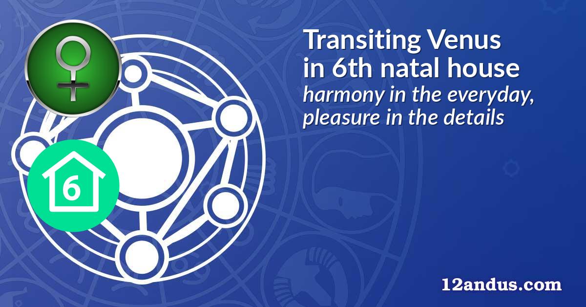 Transiting Venus in the 6th natal house