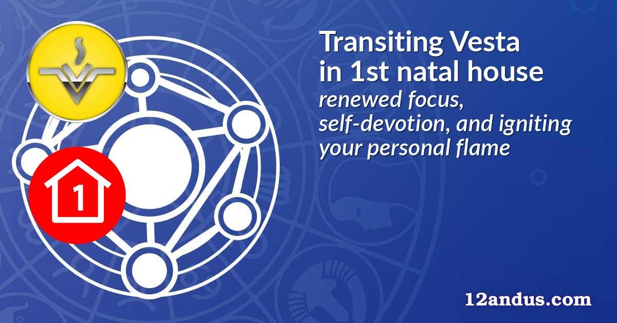 Transiting Vesta in the 1st natal house