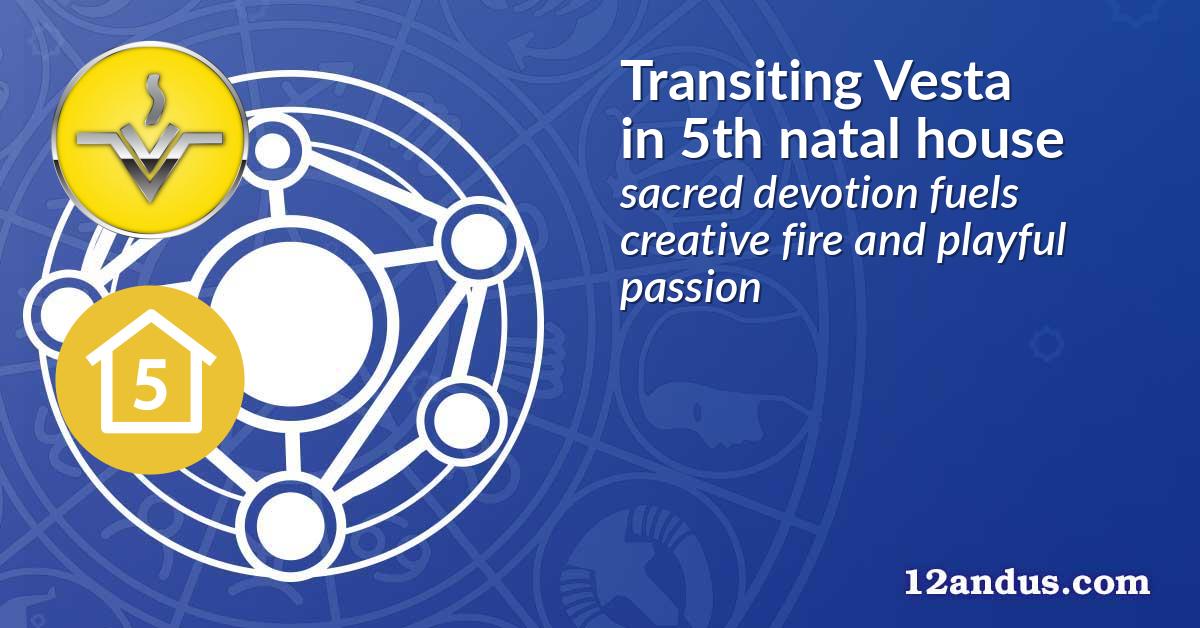Transiting Vesta in the 5th natal house